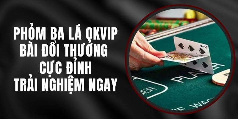 Phỏm Ba Lá Okvip - Bài Đổi Thưởng Cực Đỉnh, Trải Nghiệm Ngay