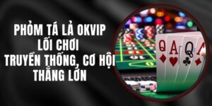 Phỏm Tá Lả Okvip - Lối Chơi Truyền Thống, Cơ Hội Thắng Lớn